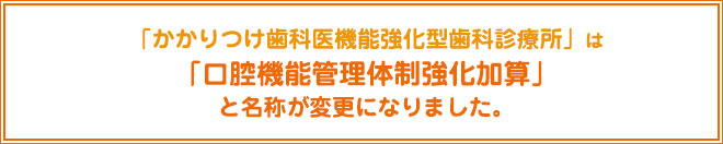 「かかりつけ歯科医機能強化型歯科診療所」は「口腔機能管理体制強化加算」と名称が変更になりました。